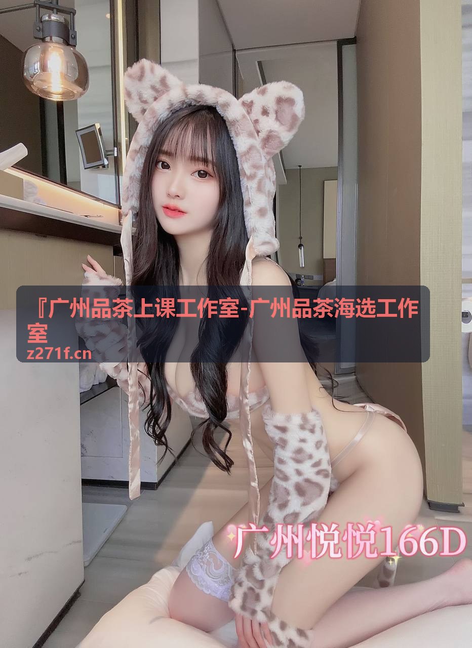 广州品茶上课工作室-广州品茶海选工作室 潮州工夫茶研习